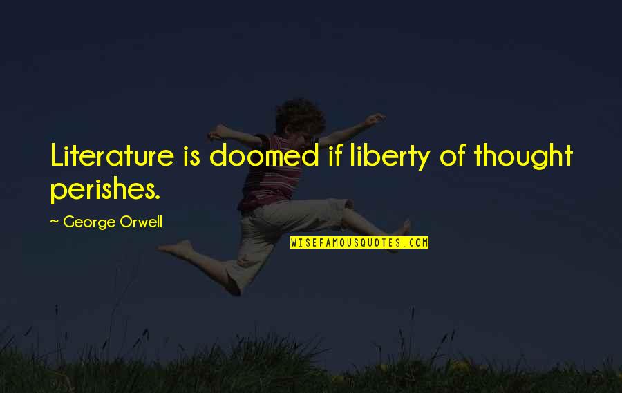 Velia Lemel Quotes By George Orwell: Literature is doomed if liberty of thought perishes.