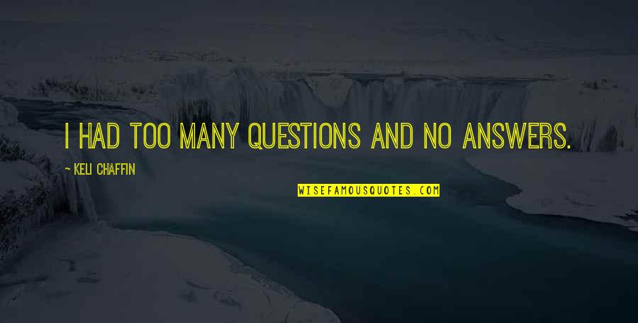 Velial Squad Quotes By Keli Chaffin: I had too many questions and no answers. Velial Squad Quotes By Keli Chaffin: I had too many questions and no answers.