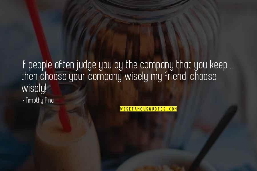 Velibor Dzarovski Quotes By Timothy Pina: If people often judge you by the company Velibor Dzarovski Quotes By Timothy Pina: If people often judge you by the company