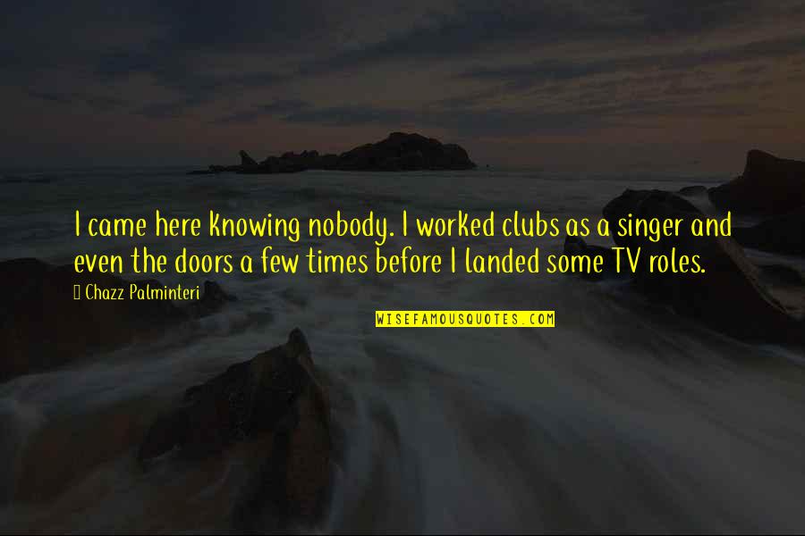 Velibor Popovic Pop Quotes By Chazz Palminteri: I came here knowing nobody. I worked clubs