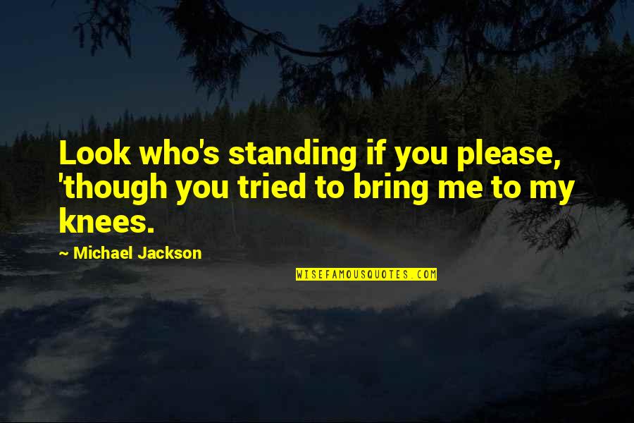 Velibor Popovic Pop Quotes By Michael Jackson: Look who's standing if you please, 'though you