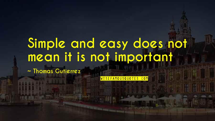 Veliche Quotes By Thomas Gutierrez: Simple and easy does not mean it is Veliche Quotes By Thomas Gutierrez: Simple and easy does not mean it is