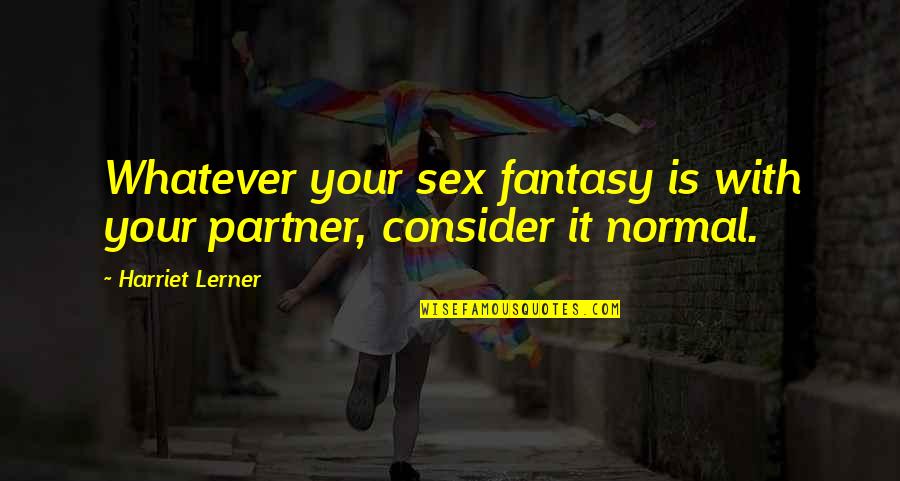 Velichko Todorov Quotes By Harriet Lerner: Whatever your sex fantasy is with your partner, Velichko Todorov Quotes By Harriet Lerner: Whatever your sex fantasy is with your partner,