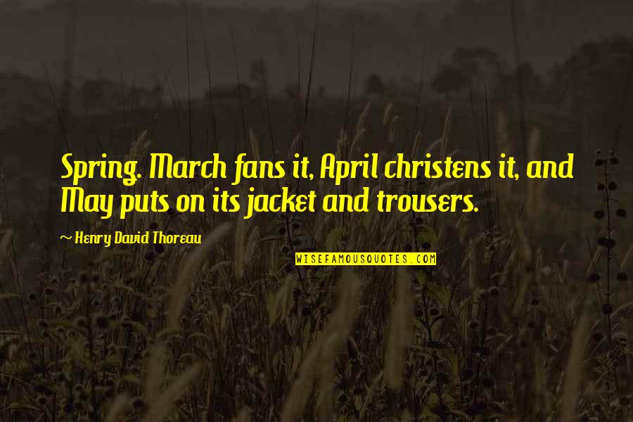 Velicious Quotes By Henry David Thoreau: Spring. March fans it, April christens it, and Velicious Quotes By Henry David Thoreau: Spring. March fans it, April christens it, and