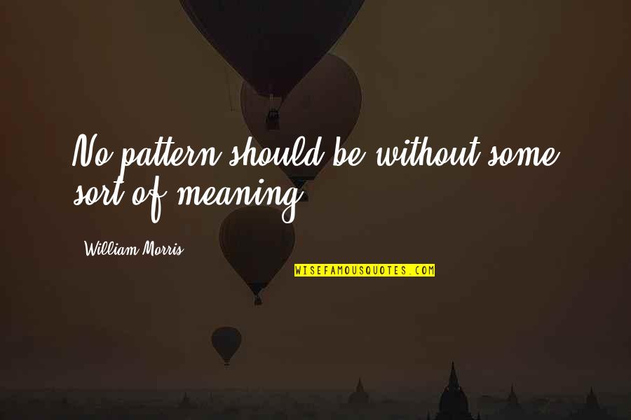 Velicki Poland Quotes By William Morris: No pattern should be without some sort of Velicki Poland Quotes By William Morris: No pattern should be without some sort of