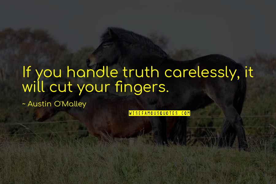 Velickovic Miodrag Quotes By Austin O'Malley: If you handle truth carelessly, it will cut