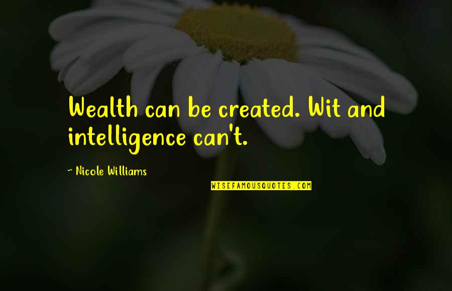 Velickovic Slikar Quotes By Nicole Williams: Wealth can be created. Wit and intelligence can't. Velickovic Slikar Quotes By Nicole Williams: Wealth can be created. Wit and intelligence can't.