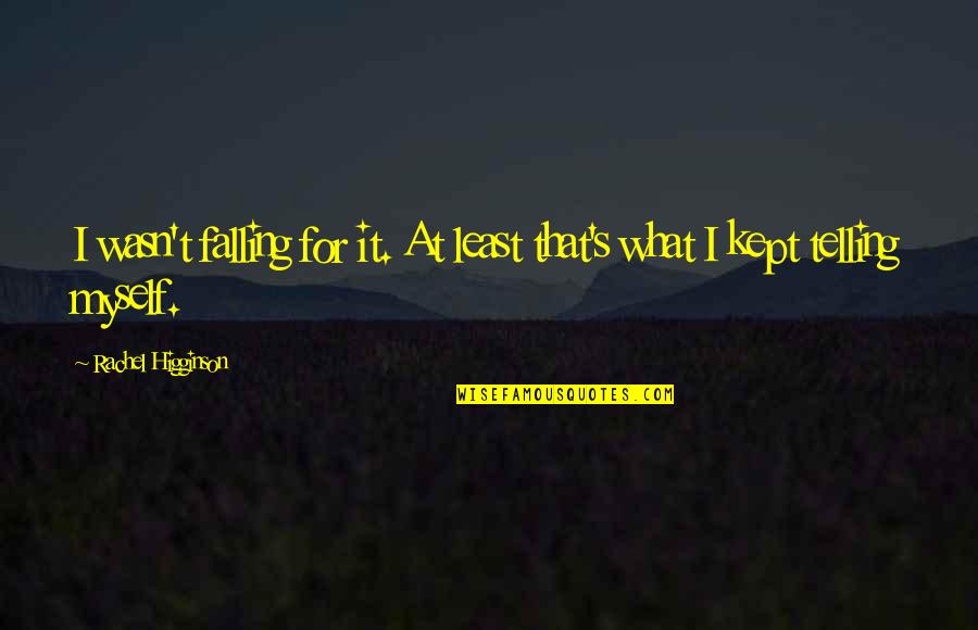 Velicu Viorel Quotes By Rachel Higginson: I wasn't falling for it. At least that's Velicu Viorel Quotes By Rachel Higginson: I wasn't falling for it. At least that's