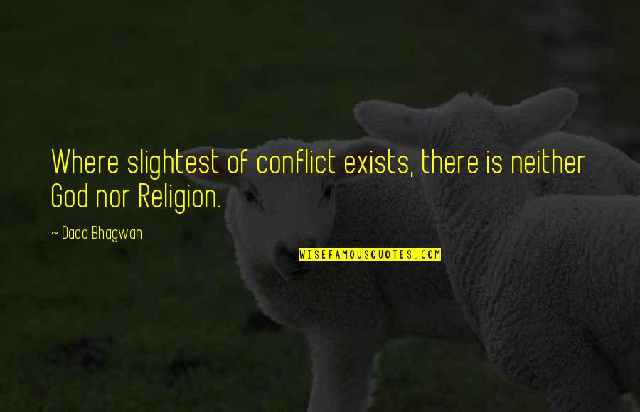 Velieved Quotes By Dada Bhagwan: Where slightest of conflict exists, there is neither