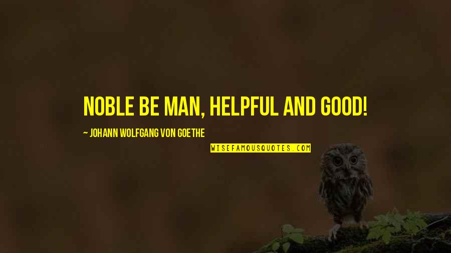 Velieved Quotes By Johann Wolfgang Von Goethe: Noble be man, helpful and good!