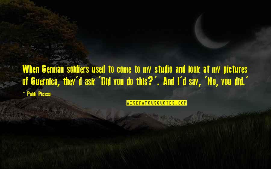 Velieved Quotes By Pablo Picasso: When German soldiers used to come to my