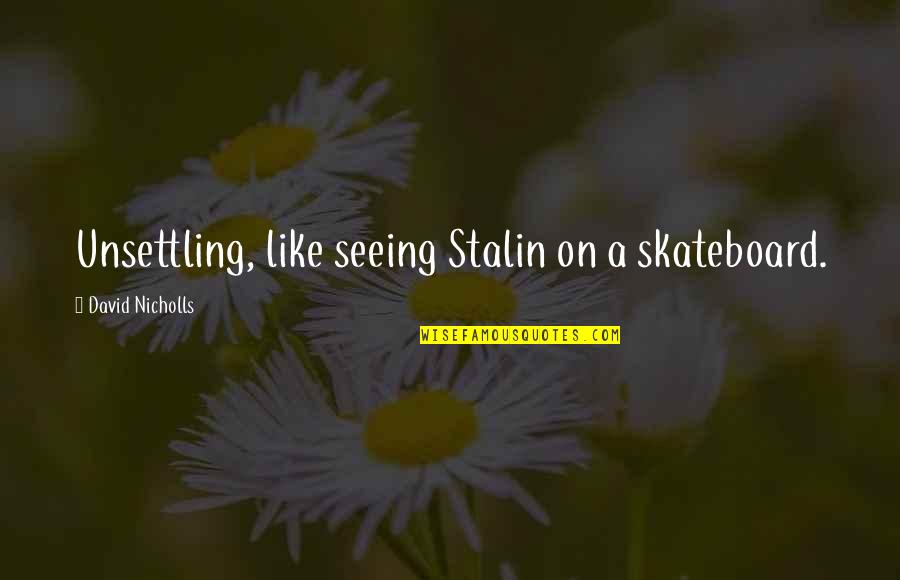 Velika Seoba Quotes By David Nicholls: Unsettling, like seeing Stalin on a skateboard.
