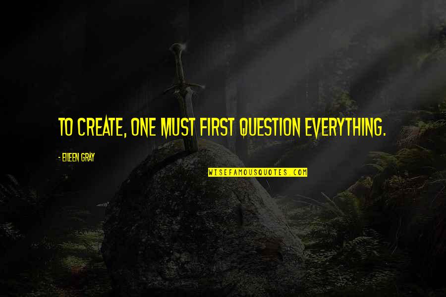 Velikan Geyser Quotes By Eileen Gray: To create, one must first question everything. Velikan Geyser Quotes By Eileen Gray: To create, one must first question everything.