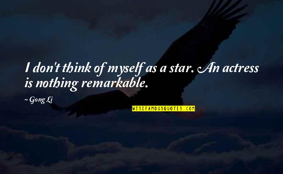 Velikaya Krasota Quotes By Gong Li: I don't think of myself as a star.