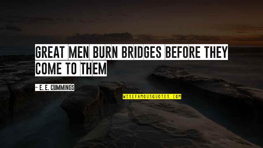 Velikaya Serial Quotes By E. E. Cummings: Great men burn bridges before they come to