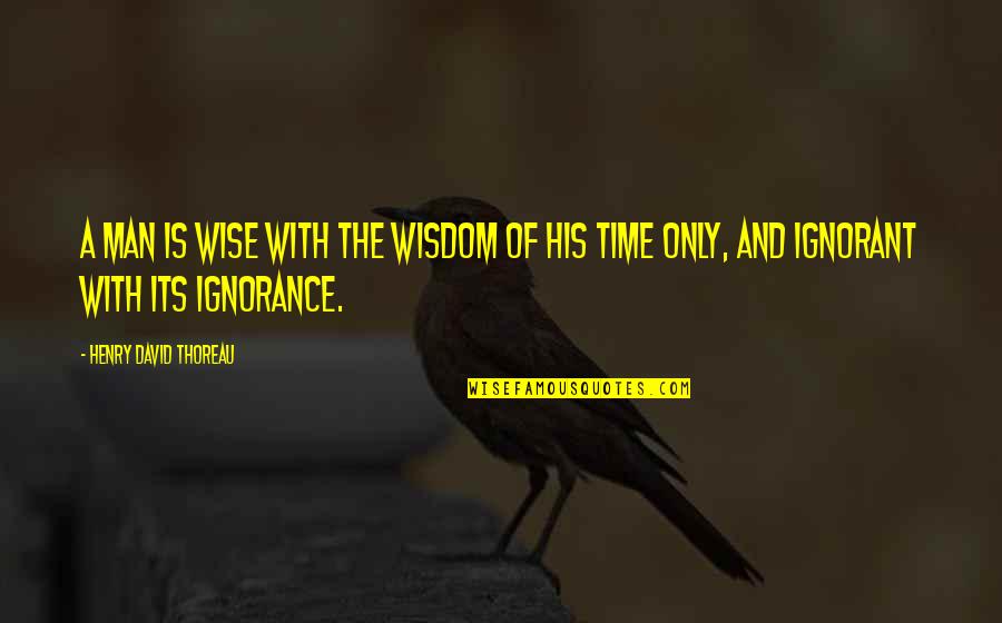 Velike Sisetine Quotes By Henry David Thoreau: A man is wise with the wisdom of