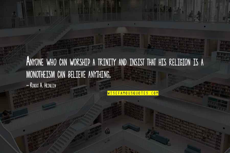 Velikih Gambera Quotes By Robert A. Heinlein: Anyone who can worship a trinity and insist Velikih Gambera Quotes By Robert A. Heinlein: Anyone who can worship a trinity and insist