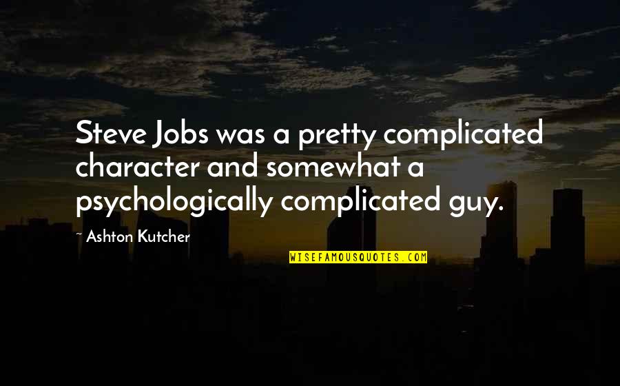 Velikoj Britaniji Quotes By Ashton Kutcher: Steve Jobs was a pretty complicated character and Velikoj Britaniji Quotes By Ashton Kutcher: Steve Jobs was a pretty complicated character and