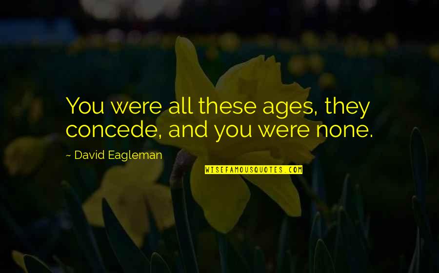 Velikost A5 Quotes By David Eagleman: You were all these ages, they concede, and
