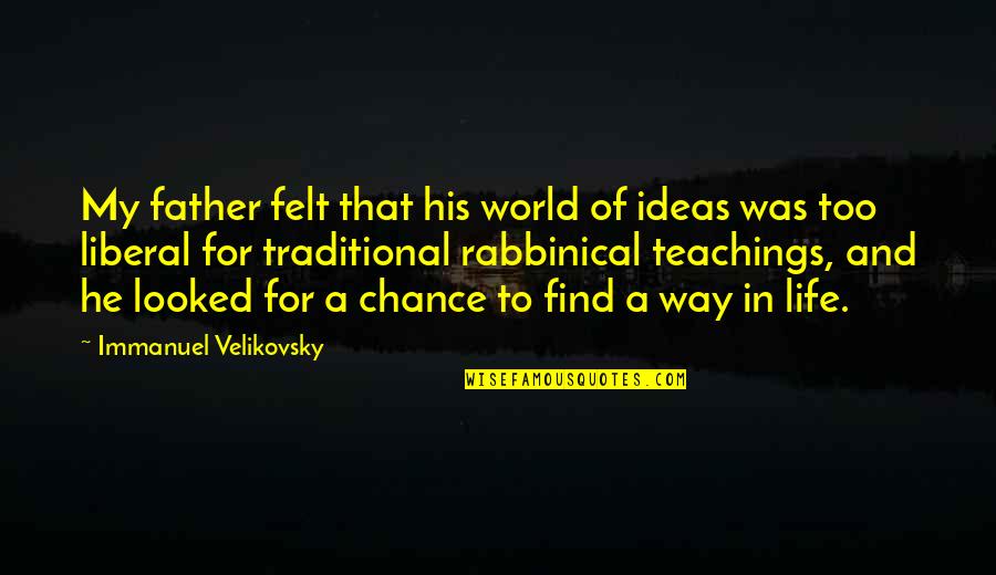 Velikovsky Quotes By Immanuel Velikovsky: My father felt that his world of ideas