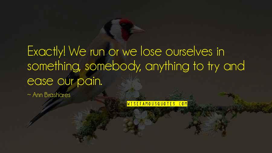 Velile Zitha Quotes By Ann Brashares: Exactly! We run or we lose ourselves in