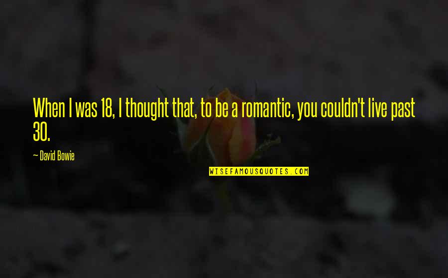 Veliler Quotes By David Bowie: When I was 18, I thought that, to