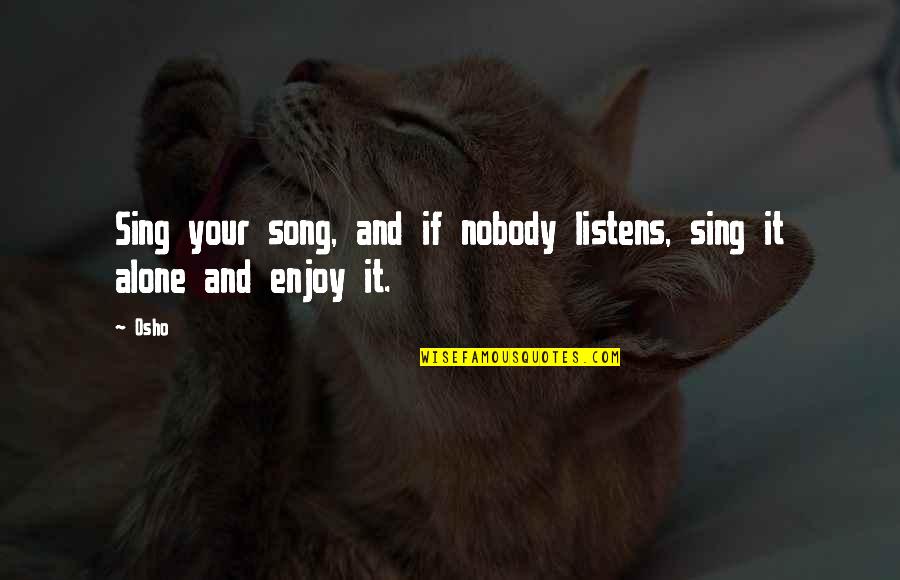 Velima Quotes By Osho: Sing your song, and if nobody listens, sing