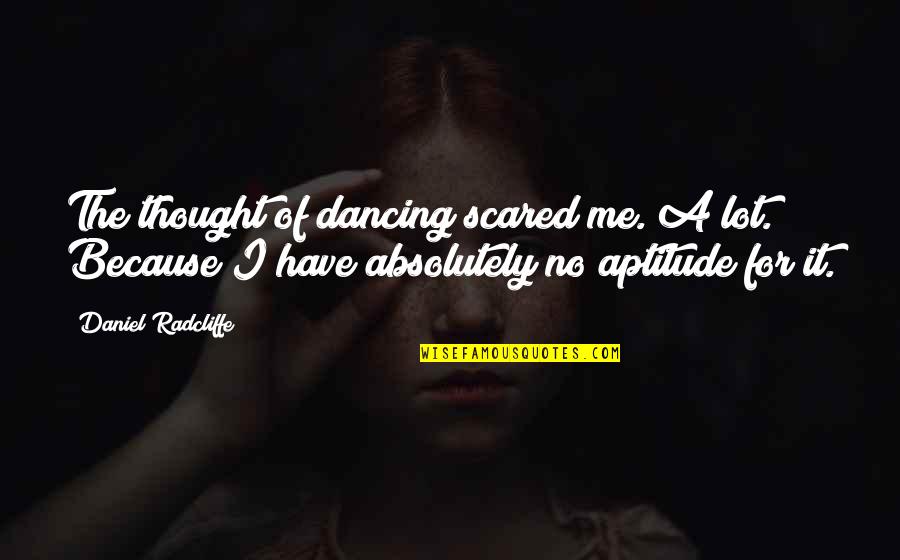 Velimar Quotes By Daniel Radcliffe: The thought of dancing scared me. A lot.