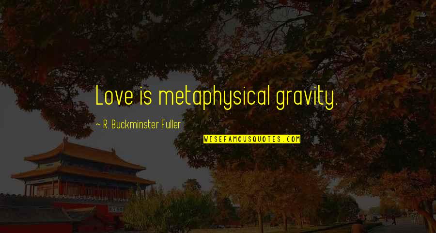 Velimar Quotes By R. Buckminster Fuller: Love is metaphysical gravity.