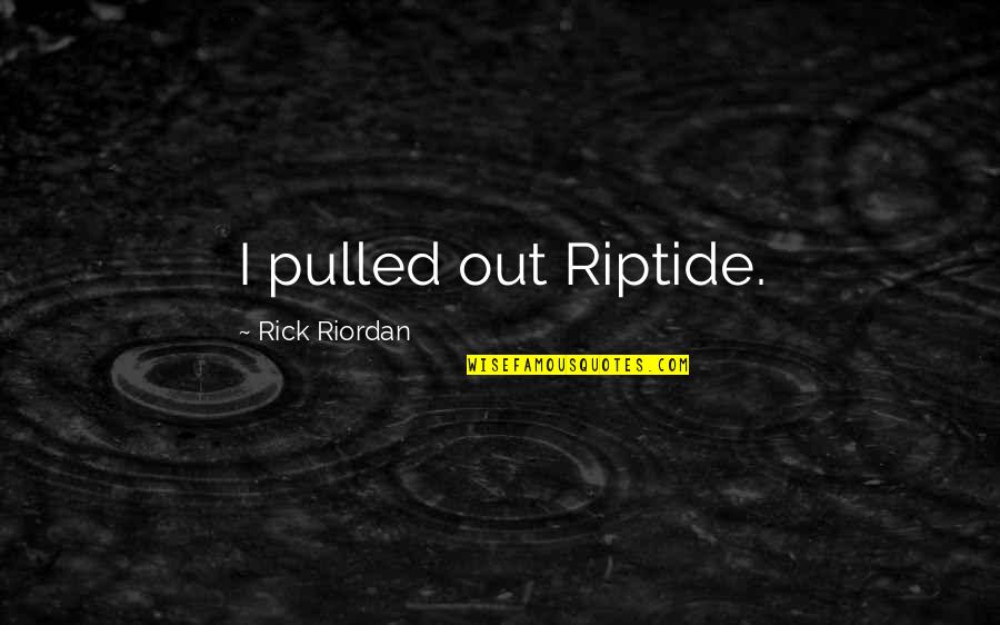 Velimasal Quotes By Rick Riordan: I pulled out Riptide. Velimasal Quotes By Rick Riordan: I pulled out Riptide.