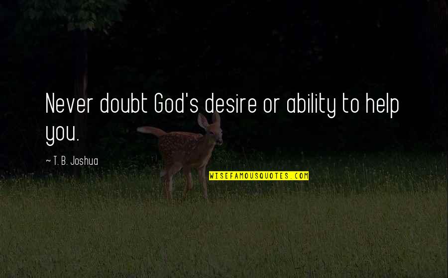 Velimirovi Quotes By T. B. Joshua: Never doubt God's desire or ability to help Velimirovi Quotes By T. B. Joshua: Never doubt God's desire or ability to help