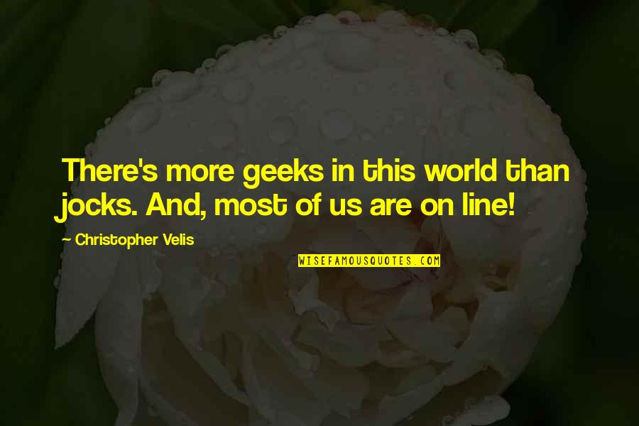Velis Quotes By Christopher Velis: There's more geeks in this world than jocks.
