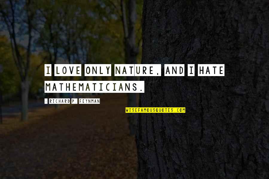 Velis Quotes By Richard P. Feynman: I love only nature, and I hate mathematicians.