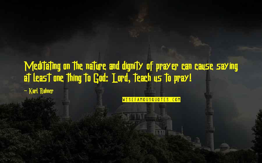 Velisa Pierce Quotes By Karl Rahner: Meditating on the nature and dignity of prayer