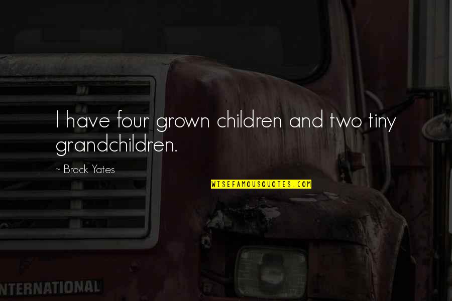 Velisarios Quotes By Brock Yates: I have four grown children and two tiny Velisarios Quotes By Brock Yates: I have four grown children and two tiny