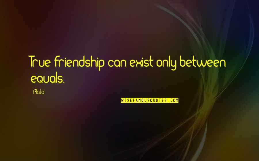 Velisarios Quotes By Plato: True friendship can exist only between equals.