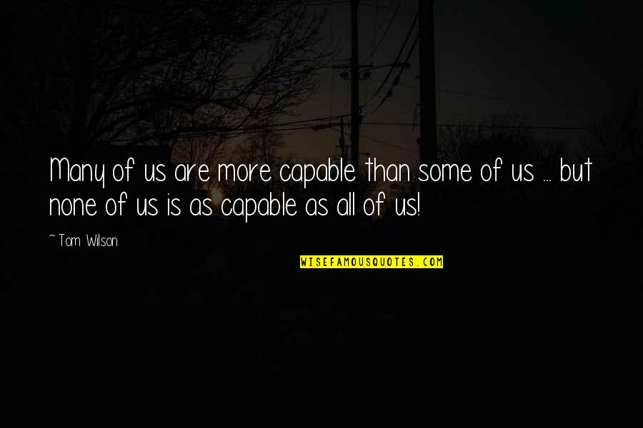 Velisarios Quotes By Tom Wilson: Many of us are more capable than some Velisarios Quotes By Tom Wilson: Many of us are more capable than some