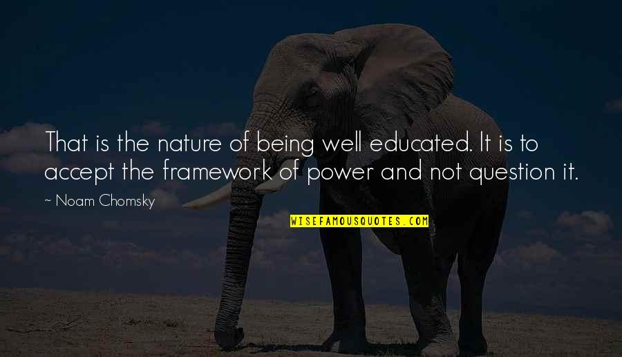 Velise Quotes By Noam Chomsky: That is the nature of being well educated. Velise Quotes By Noam Chomsky: That is the nature of being well educated.