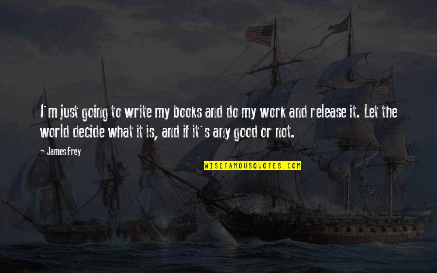 Velislav Pavlov Quotes By James Frey: I'm just going to write my books and Velislav Pavlov Quotes By James Frey: I'm just going to write my books and