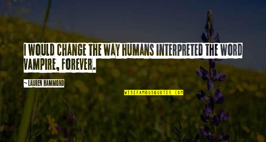 Velislav Pavlov Quotes By Lauren Hammond: I would change the way humans interpreted the Velislav Pavlov Quotes By Lauren Hammond: I would change the way humans interpreted the
