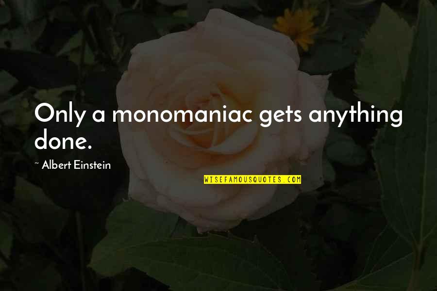 Velissa Vaughn Quotes By Albert Einstein: Only a monomaniac gets anything done. Velissa Vaughn Quotes By Albert Einstein: Only a monomaniac gets anything done.