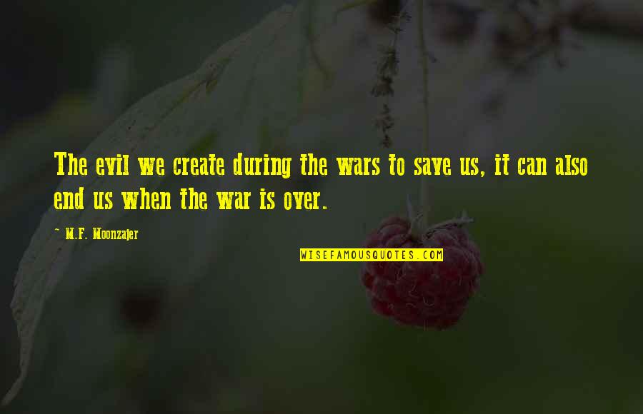Velitas Letra Quotes By M.F. Moonzajer: The evil we create during the wars to