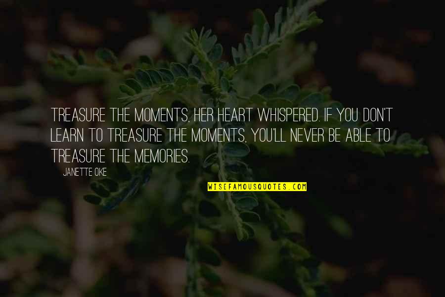 Veliz Twin Quotes By Janette Oke: Treasure the moments, her heart whispered. If you