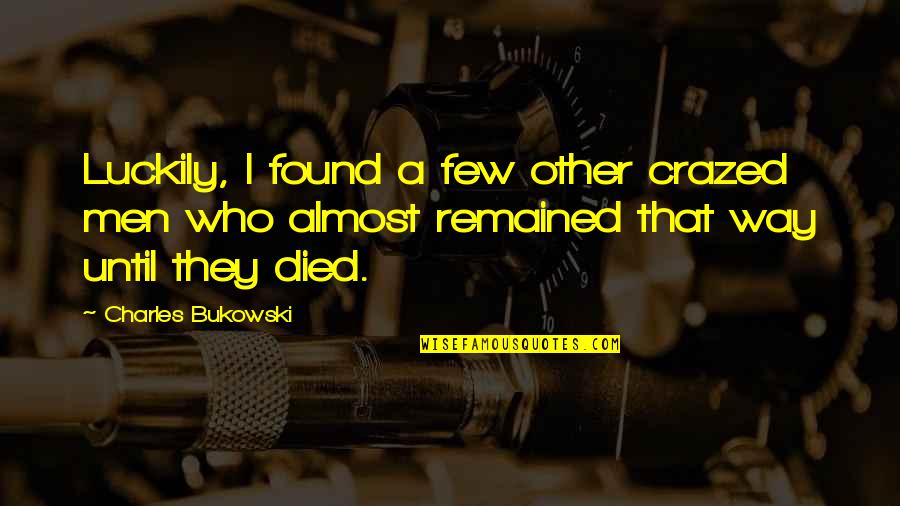 Velizar Peev Quotes By Charles Bukowski: Luckily, I found a few other crazed men Velizar Peev Quotes By Charles Bukowski: Luckily, I found a few other crazed men