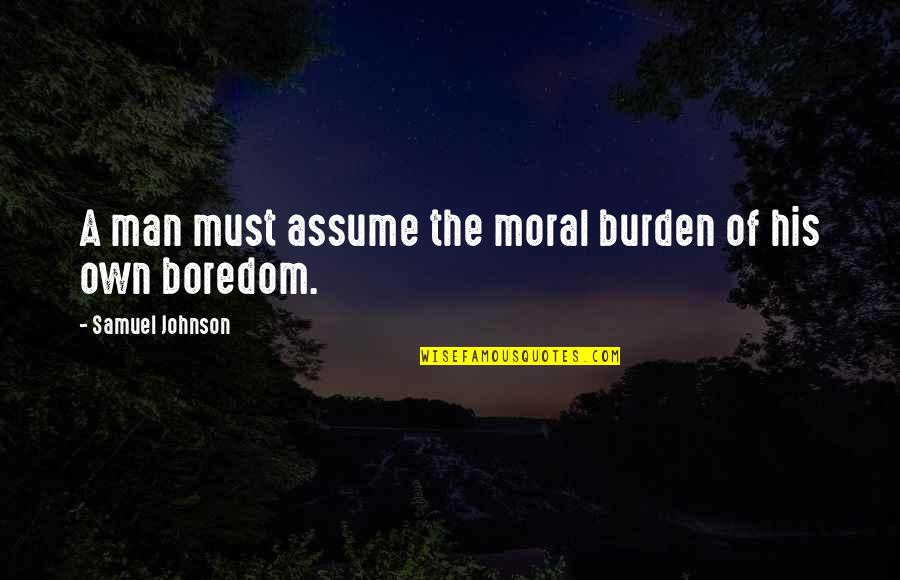 Velizar Quotes By Samuel Johnson: A man must assume the moral burden of Velizar Quotes By Samuel Johnson: A man must assume the moral burden of