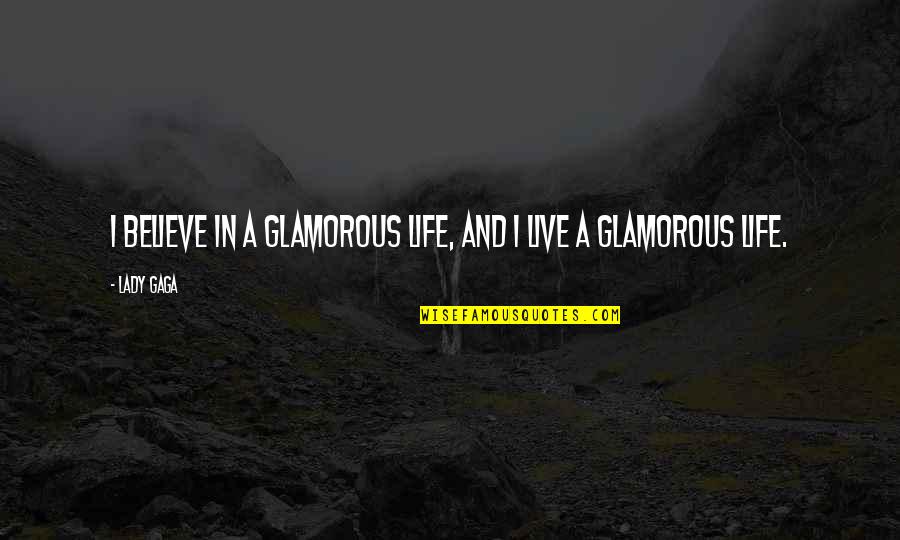 Velizar Simeonovski Quotes By Lady Gaga: I believe in a glamorous life, and I