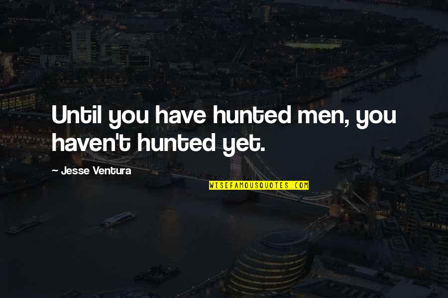 Veljen Kalu Quotes By Jesse Ventura: Until you have hunted men, you haven't hunted