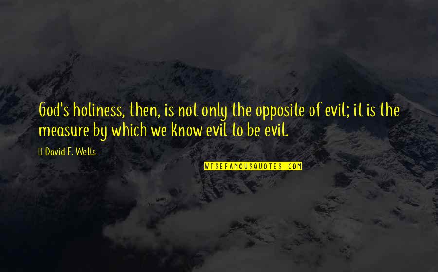 Veljeni Quotes By David F. Wells: God's holiness, then, is not only the opposite Veljeni Quotes By David F. Wells: God's holiness, then, is not only the opposite