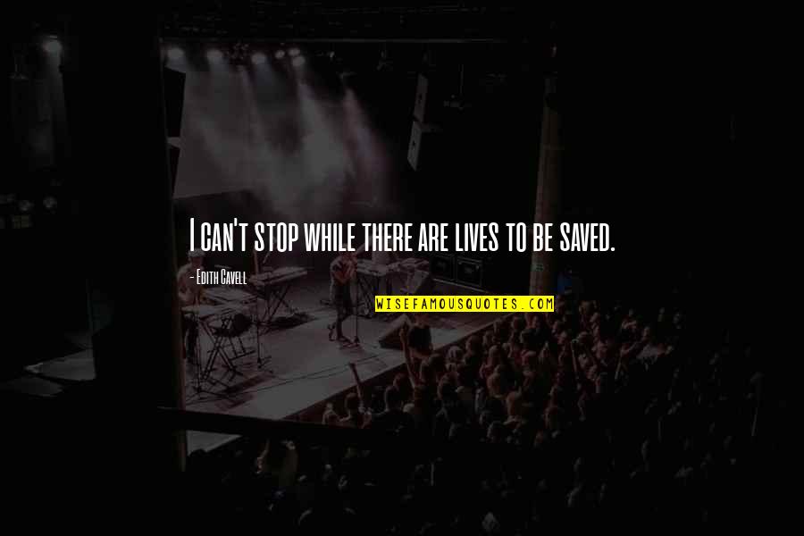 Veljko I Bogdana Quotes By Edith Cavell: I can't stop while there are lives to