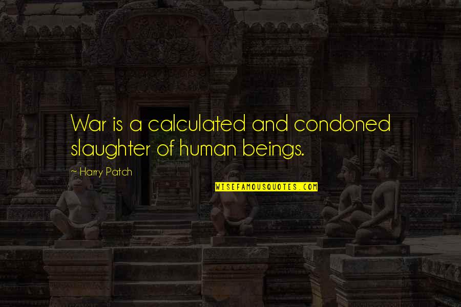 Veljko I Bogdana Quotes By Harry Patch: War is a calculated and condoned slaughter of